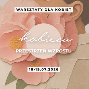 Kobieca Przestrzeń Wzrostu: weekend warsztatowy 18-19.07