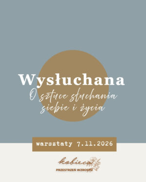 Wysłuchana - o sztuce słuchania siebie i swojego życia | warsztaty 7.11