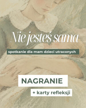 Nie jesteś sama. Dla mam dzieci utraconych - nagranie + karty pracy
